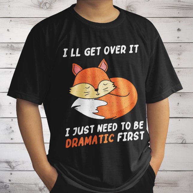 I'll Get Over It I Just Need to Be Dramatic First T-Shirt (Creator Uploaded)