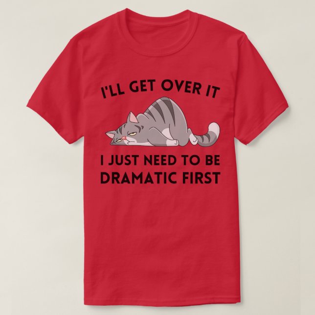 Ill Get Over It I Just Need to be Dramatic First T-Shirt (Design Front)