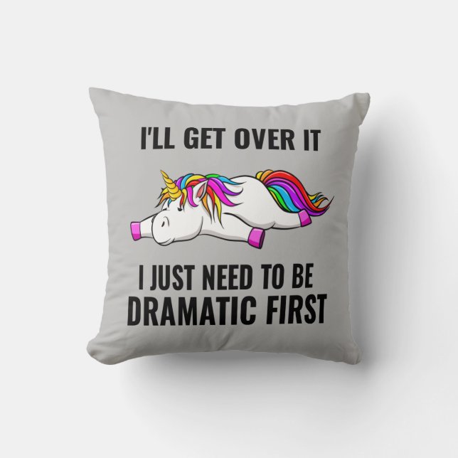 I'll Get Over It I Just Need To Be Dramatic First Throw Pillow (Front)