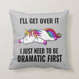 I'll Get Over It I Just Need To Be Dramatic First Throw Pillow