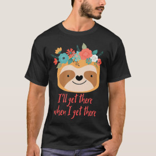 I'Ll Get There When I Get There Sloth T-Shirt