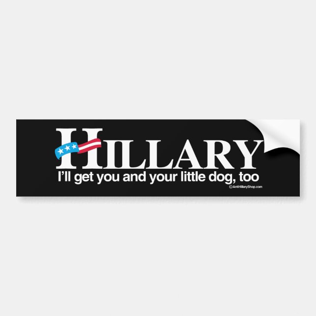 I'll get you and your little dog - Anti-Hillary -  Bumper Sticker (Front)
