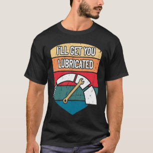 Ill Get You Lubricated Car Mechanic Auto Car Repai T-Shirt