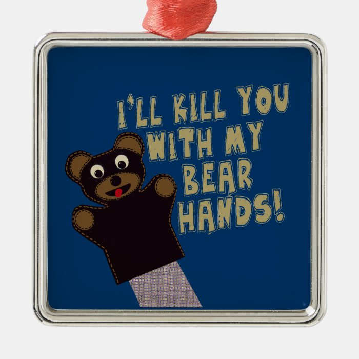 I'll Get You With My Bear Hands Ornament