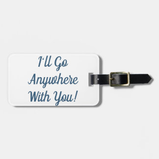 I'll Go Anywhere With You Luggage Tag