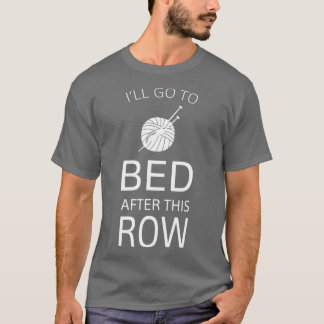 Ill Go To Bed After This Row Funny Knitting T-Shirt