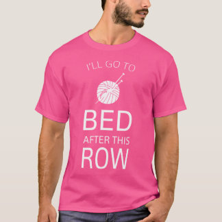 I'Ll Go To Bed After This Row Funny Knitting Tee
