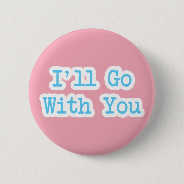 I'll Go With You Pink Pinback Button (Front)