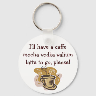 I'll have a caffe mocha vodka valium ... keychain