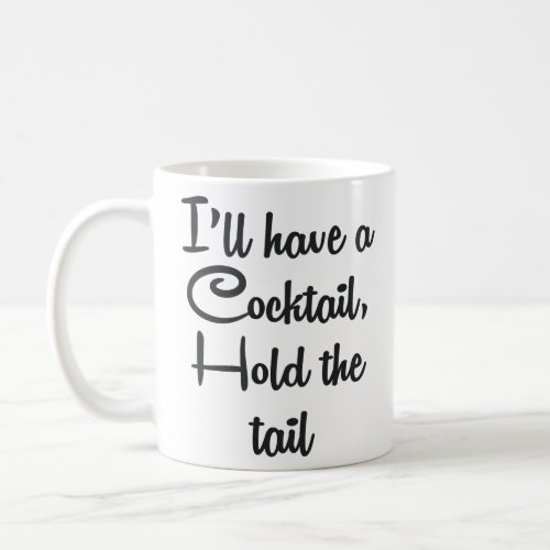 ILL HAVE A COCKTAIL HOLD THE TAIL  COFFEE MUG