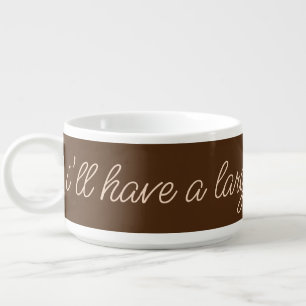 I'll Have A Large Coffee Please Bowl