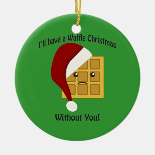 I'll have a Waffle Christmas Without You Ceramic Ornament (Front)