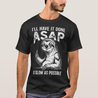I'Ll Have It Done Asap As Slow As Possible Funny T-Shirt