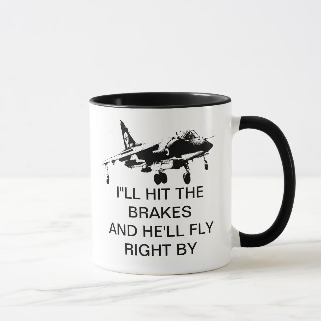 I'LL HIT THE BRAKES AND HE'LL FLY RIGHT BY MUG (Right)
