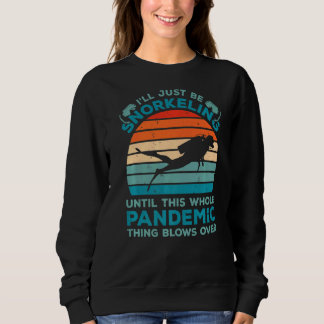 I'll Just Be Snorkeling Until This Whole Pandemic  Sweatshirt