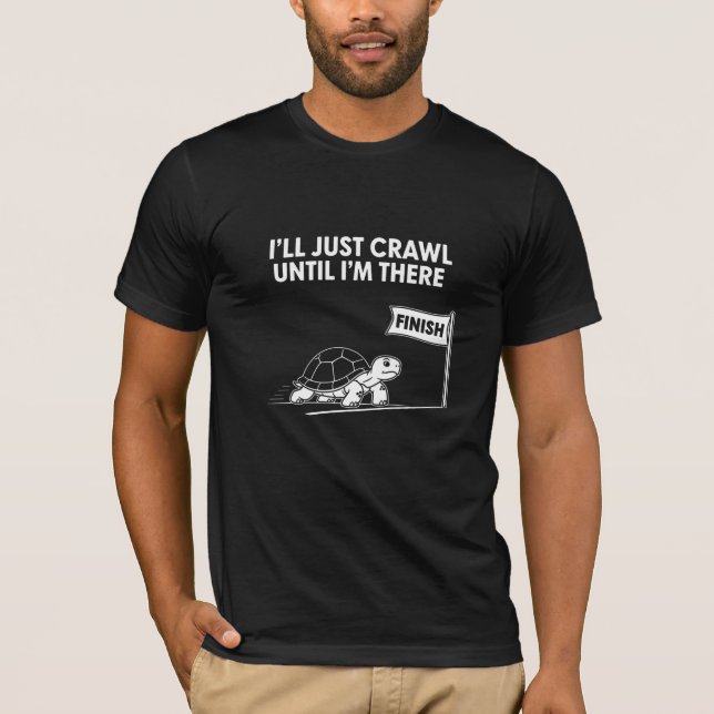 I'll Just Crawl Until I'm There Tortoise T-Shirt (Front)