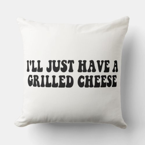 Ill Just Have A Grilled Cheese _ Grilled Cheese Throw Pillow