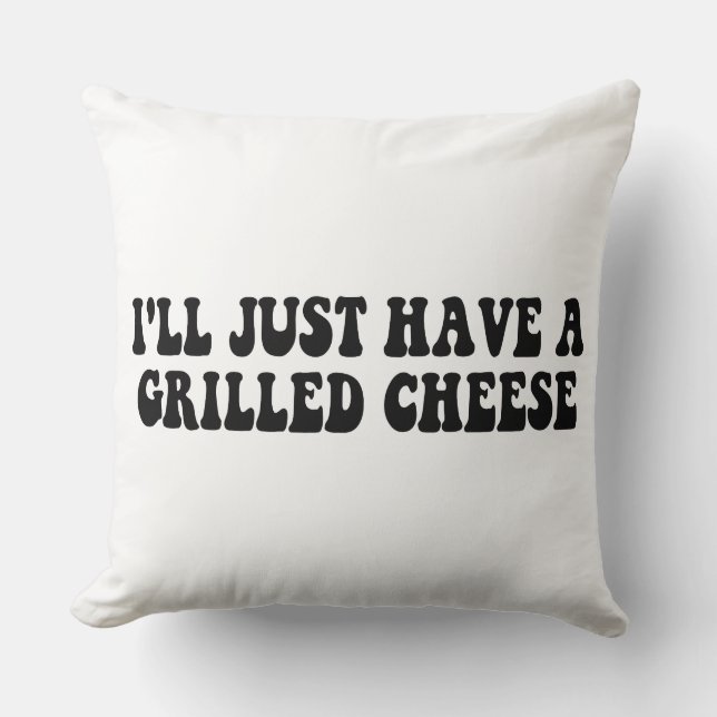 I'll Just Have A Grilled Cheese - Grilled Cheese Throw Pillow (Front)