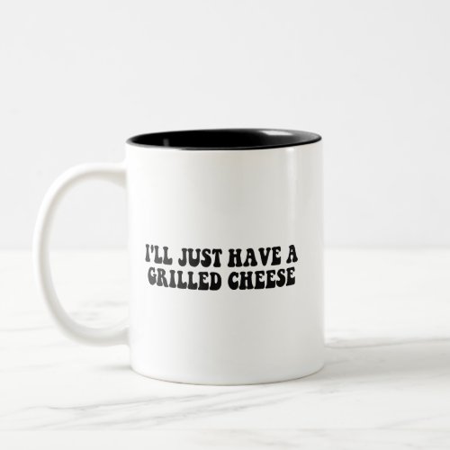 Ill Just Have A Grilled Cheese _ Grilled Cheese Two_Tone Coffee Mug