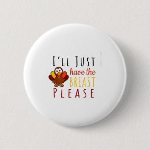 I'll Just Have The Breast Please Thanksgiving Brea Button