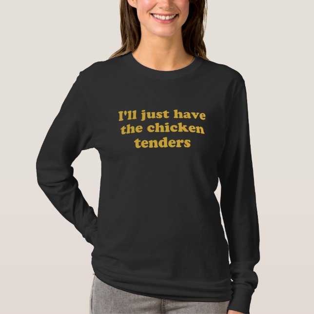 I'll Just Have The Chicken Tenders 22 T-Shirt (Front)