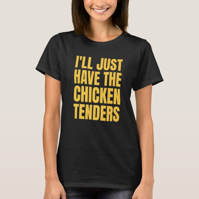 I'll Just Have The Chicken Tenders  24 T-Shirt (Front)