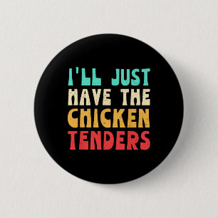 I'll Just Have The Chicken Tenders Funny Chicken F Button