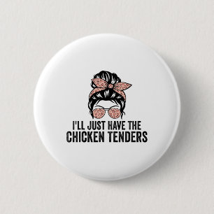 I'll Just Have The Chicken Tenders Funny Chicken L Button
