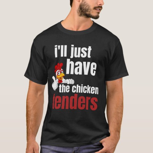 ill just have the chicken tenders funny chicken t T_Shirt