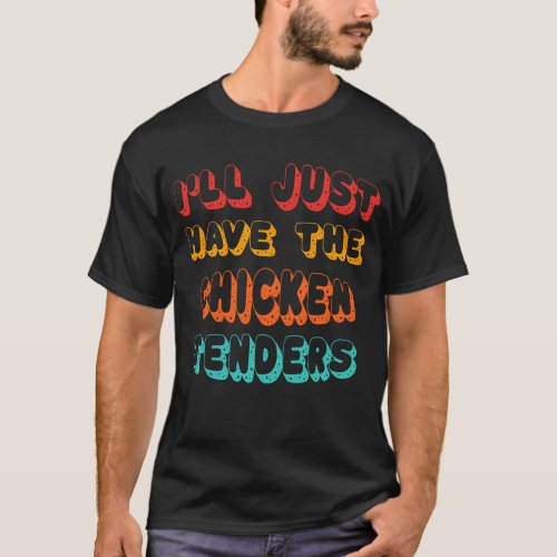 Ill Just Have The Chicken Tenders Funny Retro Quot T_Shirt
