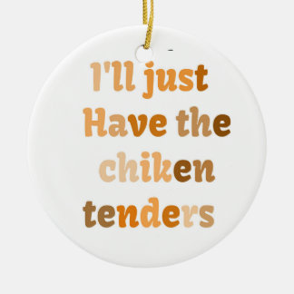 I'll Just Have The Chicken Tenders Funny T-Shirt Ceramic Ornament