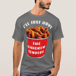 Ill Just Have The Chicken Tenders T-Shirt