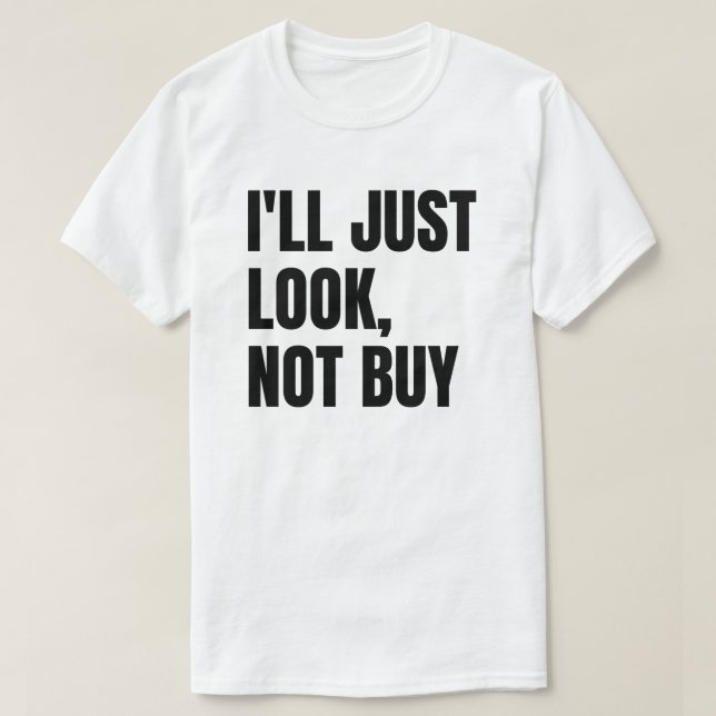 I'll Just Look, Not Buy T-Shirt (Design Front)