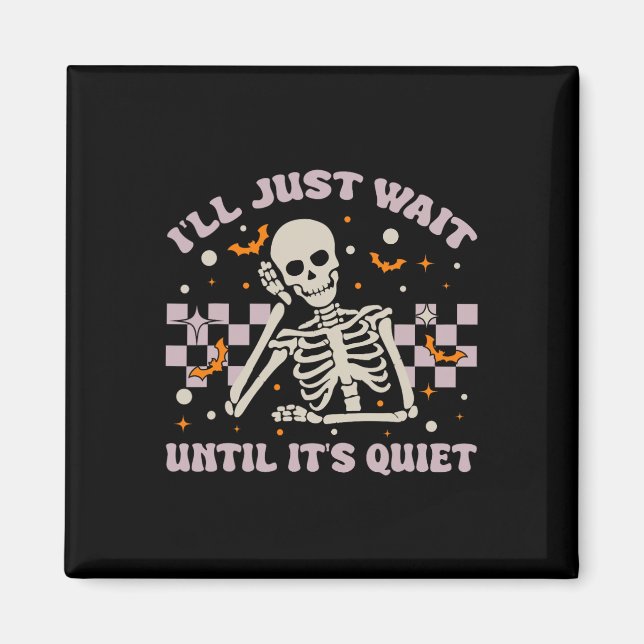 I'll Just Wait Until It's Quiet Funny Skeleton Tea Magnet (Front)