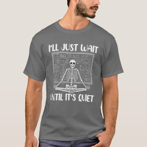 Ill Just Wait Until Its Quiet Funny Yoga Skeleto T_Shirt