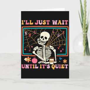 I'll Just Wait Until It's Quiet Halloween Skeleton Card