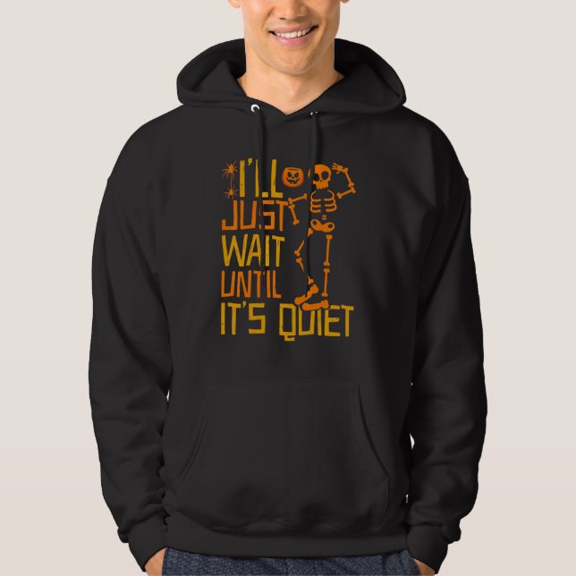 I'll Just Wait Until It's Quiet  Scary Skeleton Te Hoodie (Front)