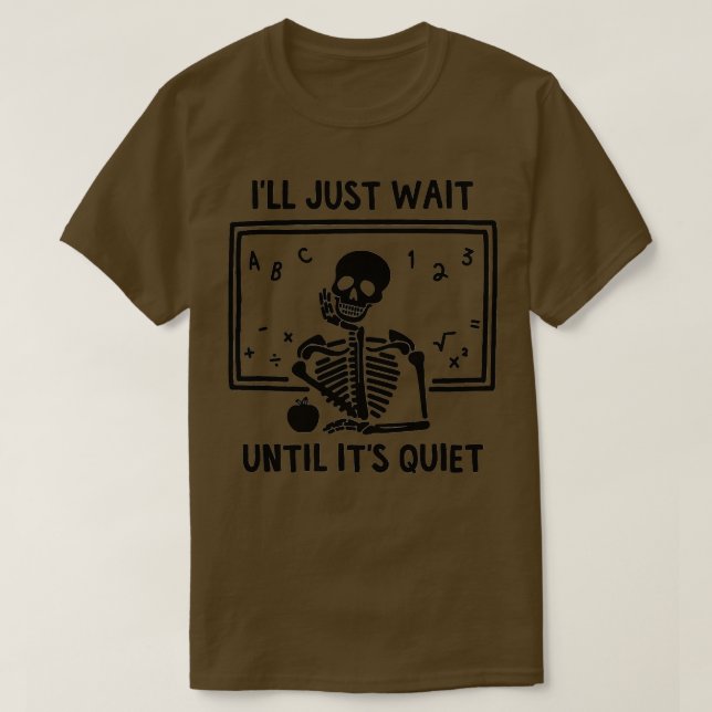 I'll Just Wait Until It's Quiet Skeleton Spooky Ma T-Shirt (Design Front)