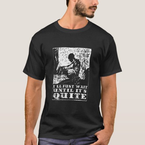 Ill Just Wait Until Its Quiet _ Skeleton T_Shirt