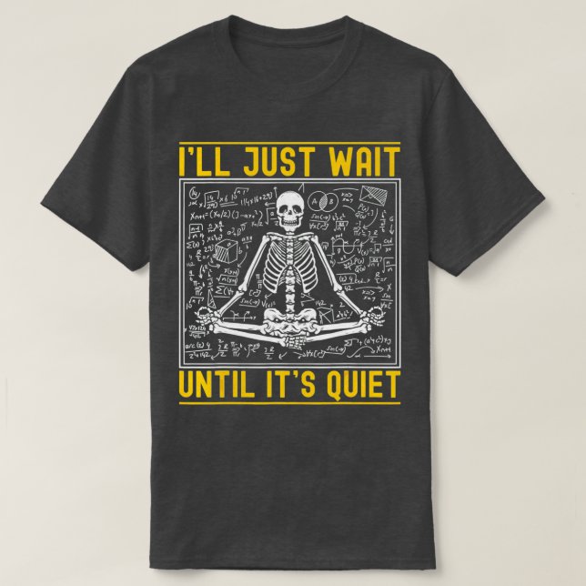 Ill Just Wait Until Its Quiet Skeleton Teacher 24  T-Shirt (Design Front)