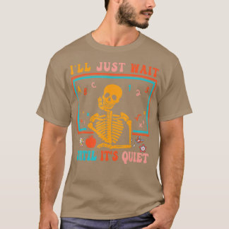 Ill Just Wait Until Its Quiet Skeleton Teacher Cos T-Shirt