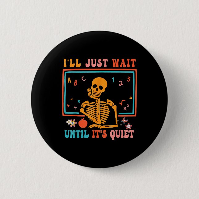I'll Just Wait Until It's Quiet Skeleton Teacher H Button (Front)