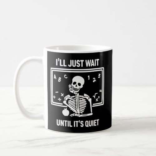 ILl Just Wait Until ItS Quiet Skeleton Teacher H Coffee Mug