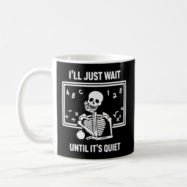 I'Ll Just Wait Until It'S Quiet Skeleton Teacher H Coffee Mug (Left)