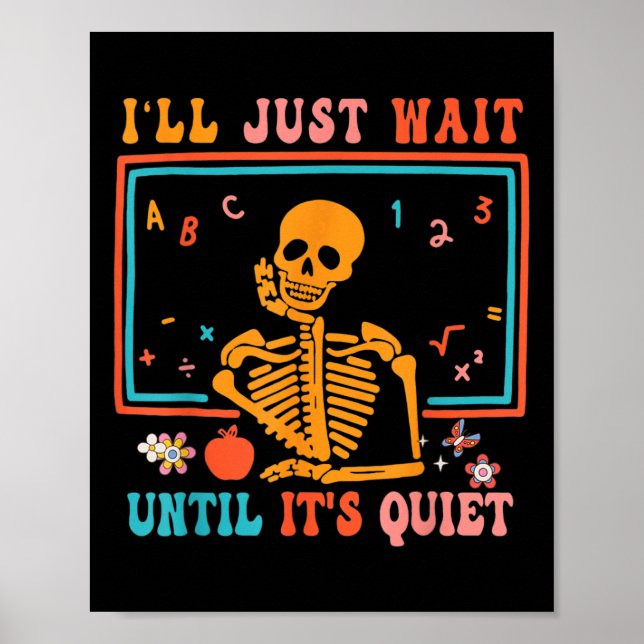 I'll Just Wait Until It's Quiet Skeleton Teacher H Poster (Front)