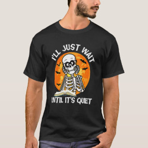 I'll Just Wait Until It's Quiet Skeleton Teacher H T-Shirt