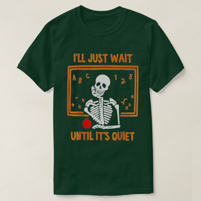 I'll Just Wait Until It's Quiet Skeleton Teacher H T-Shirt (Design Front)