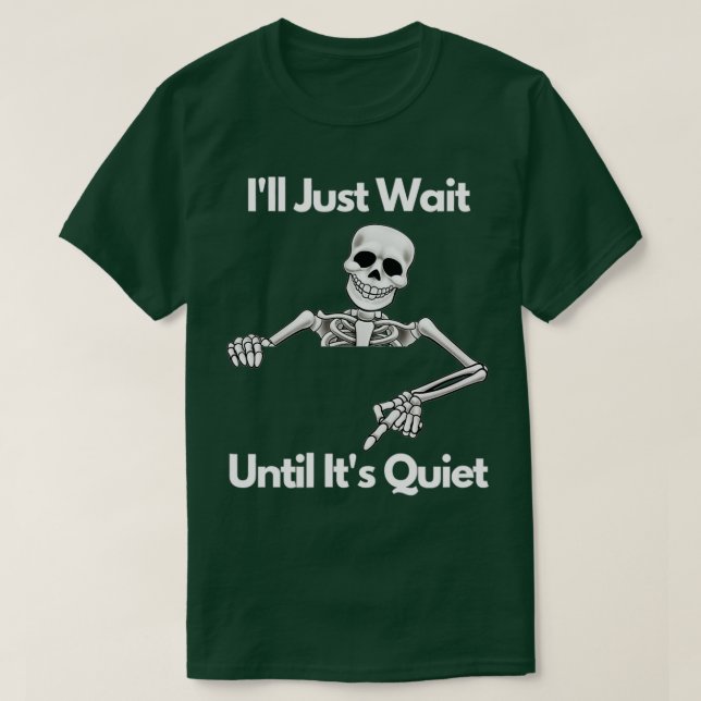 Ill Just Wait Until Its Quiet Skeleton Teacher Hal T-Shirt (Design Front)