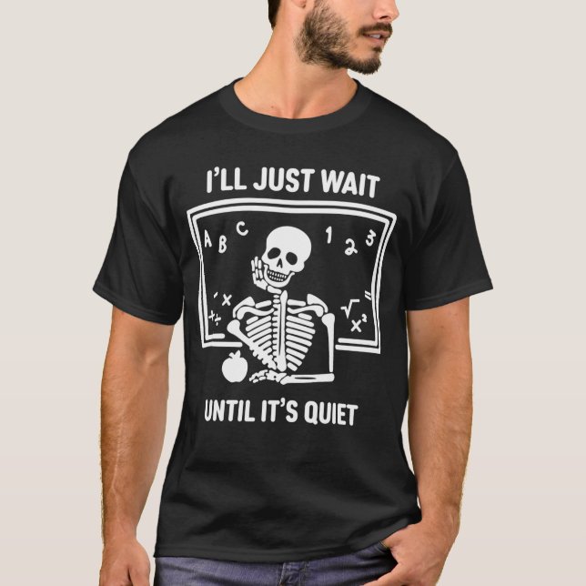 Ill Just Wait Until Its Quiet Skeleton Teacher Hal T-Shirt (Front)