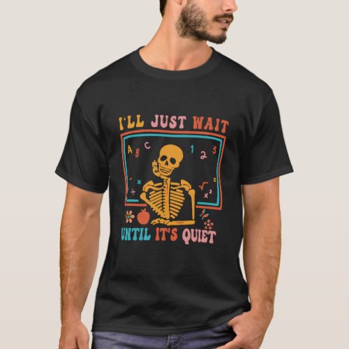 ILl Just Wait Until ItS Quiet Skeleton Teacher T_Shirt